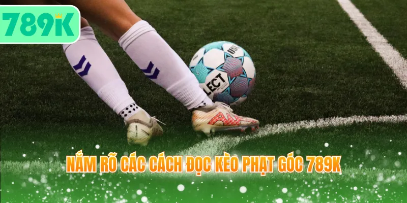 Nắm rõ các cách đọc kèo phạt góc 789K